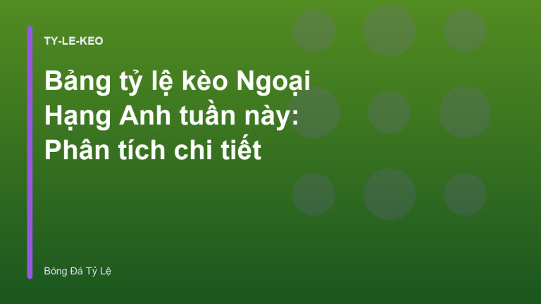Bảng tỷ lệ kèo Ngoại Hạng Anh tuần này: Phân tích chi tiết