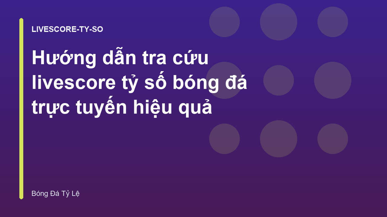 Hướng dẫn tra cứu livescore tỷ số bóng đá trực tuyến hiệu quả