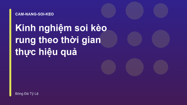 Kinh nghiệm soi kèo rung theo thời gian thực hiệu quả