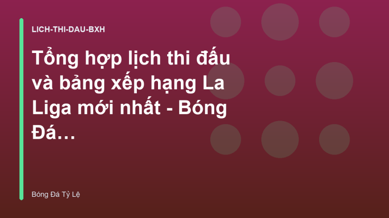 Tổng hợp lịch thi đấu và bảng xếp hạng La Liga mới nhất - Bóng Đá Tỷ Lệ