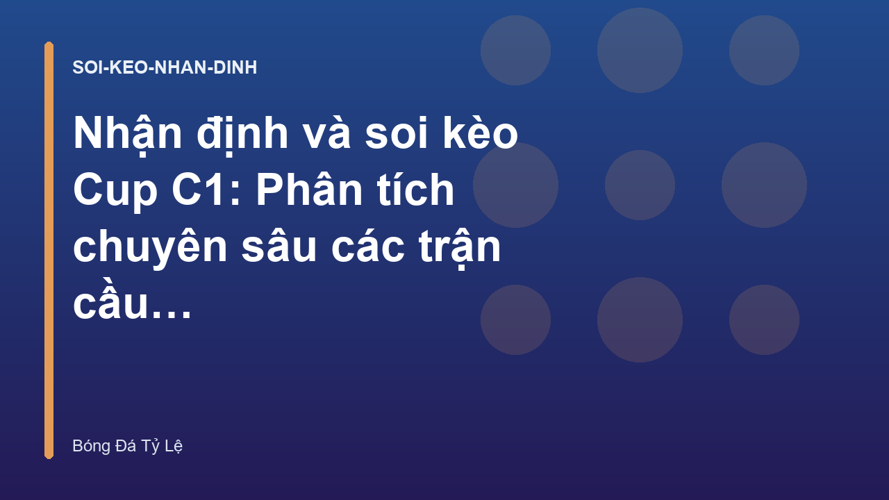 Nhận định và soi kèo Cup C1: Phân tích chuyên sâu các trận cầu tâm điểm