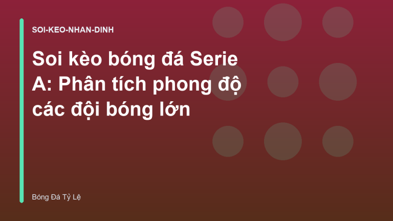 Soi kèo bóng đá Serie A: Phân tích phong độ các đội bóng lớn